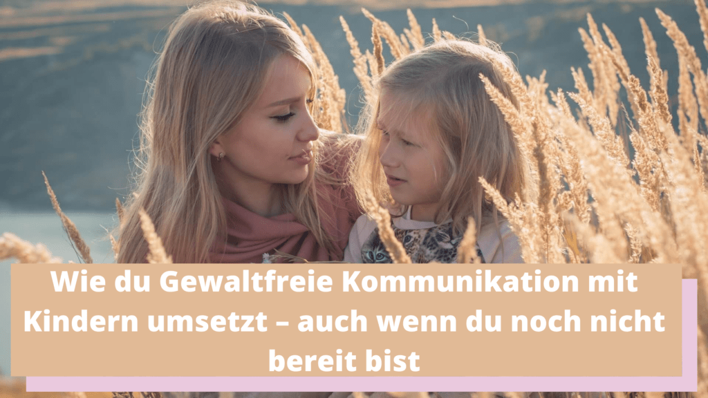 Gewaltfreie Kommunikation mit Kindern und Bedürfnisorientierte Elternschaft